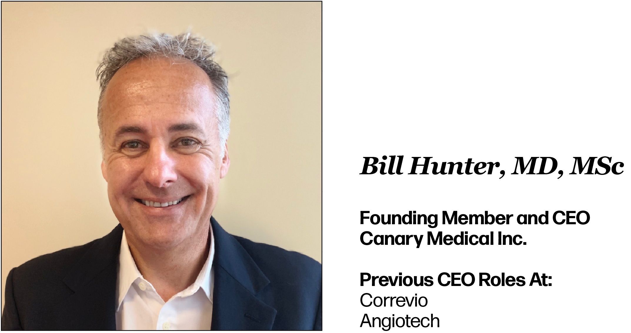 Headshot of Bill Hunter, MD, MSc. Lists his current role as Founding Member and CEO of Canary Medical Inc.. His past CEO roles were at Correvio and Angiotech. 