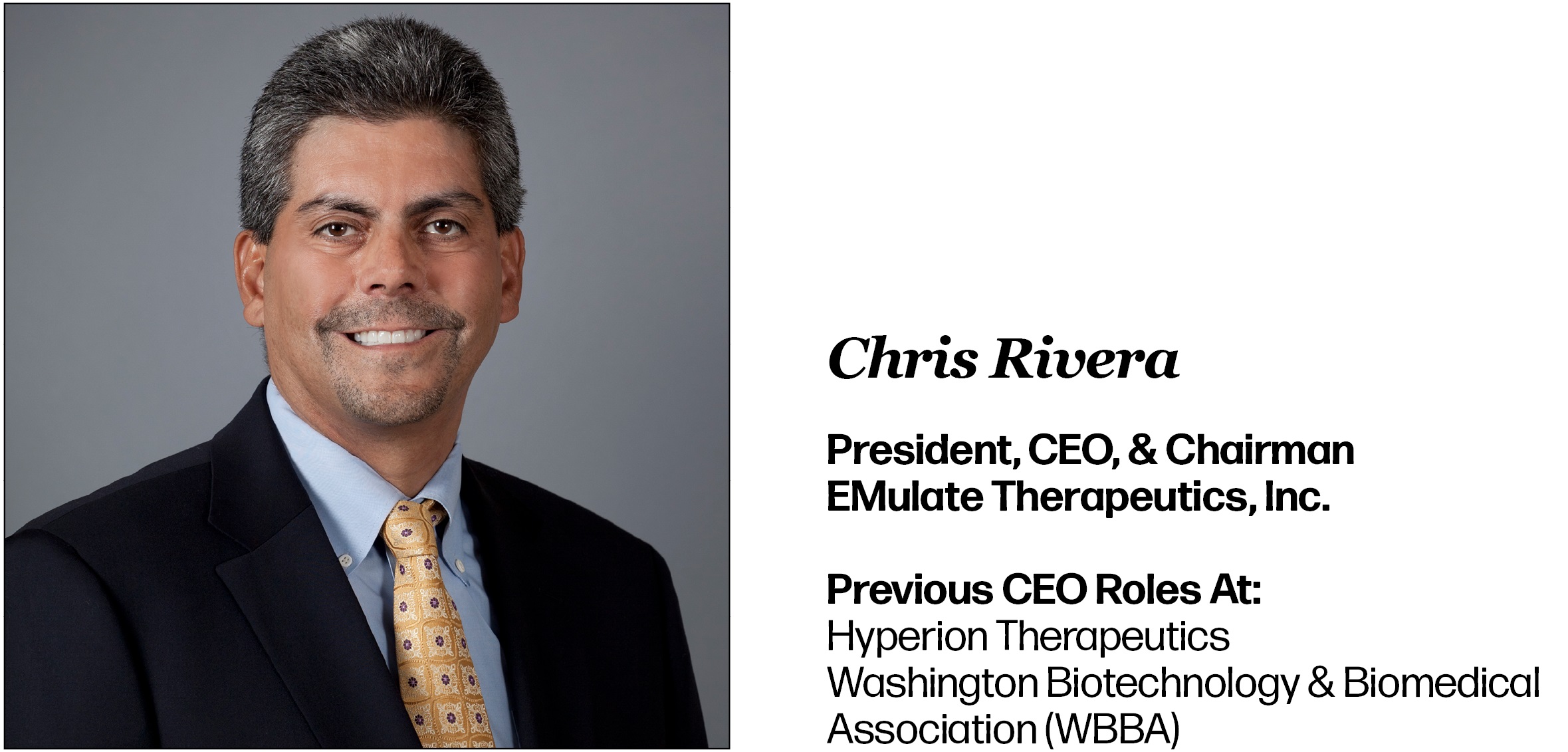 Headshot of Chris Rivera. Lists his current role as President, CEO, & Chairman of EMulate Therapeutics, Inc. His past CEO roles were at Hyperion Therapeutics and Washington Biotechnology & Biomedical Association (WBBA).
