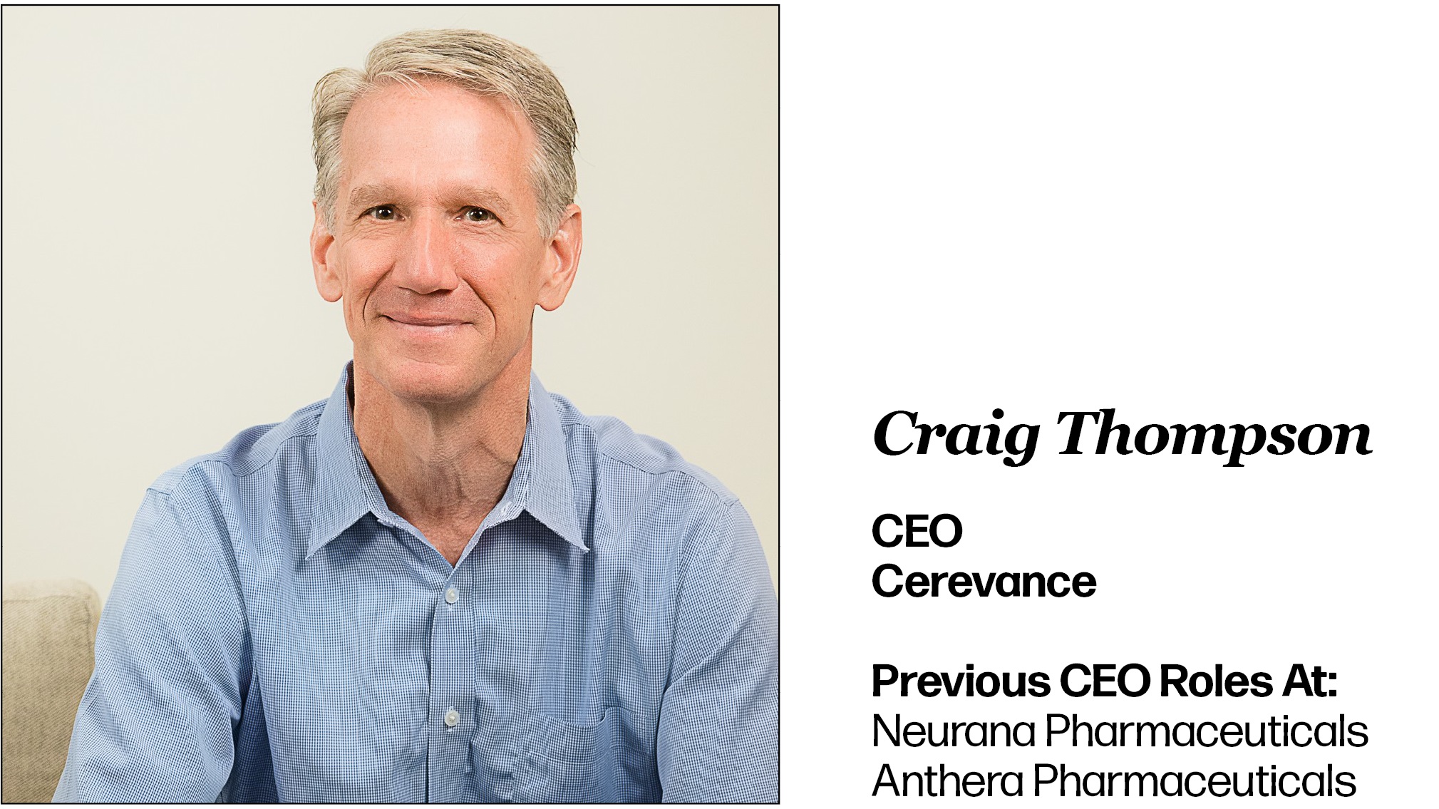 Headshot of Craig Thompson. Lists his current role as CEO of Cerevance. His past CEO roles were at Neurana Pharmaceuticals and Anthera Pharmaceuticals.