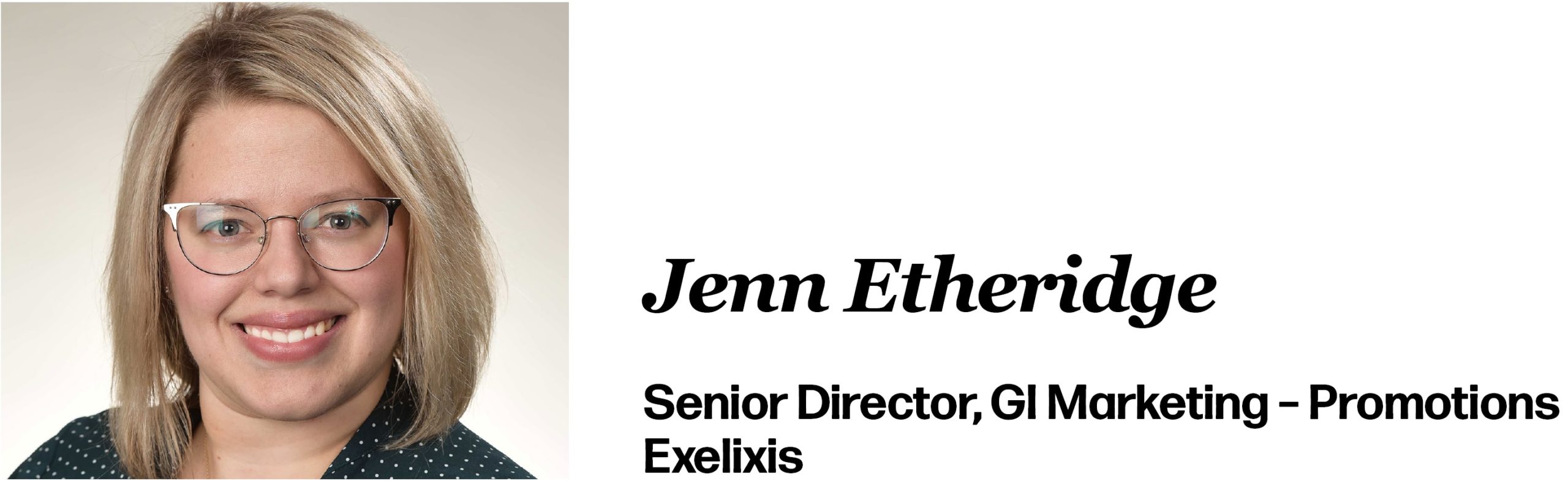 Jenn Etheridge is Senior Director, GI Marketing – Promotions at Exelixis.