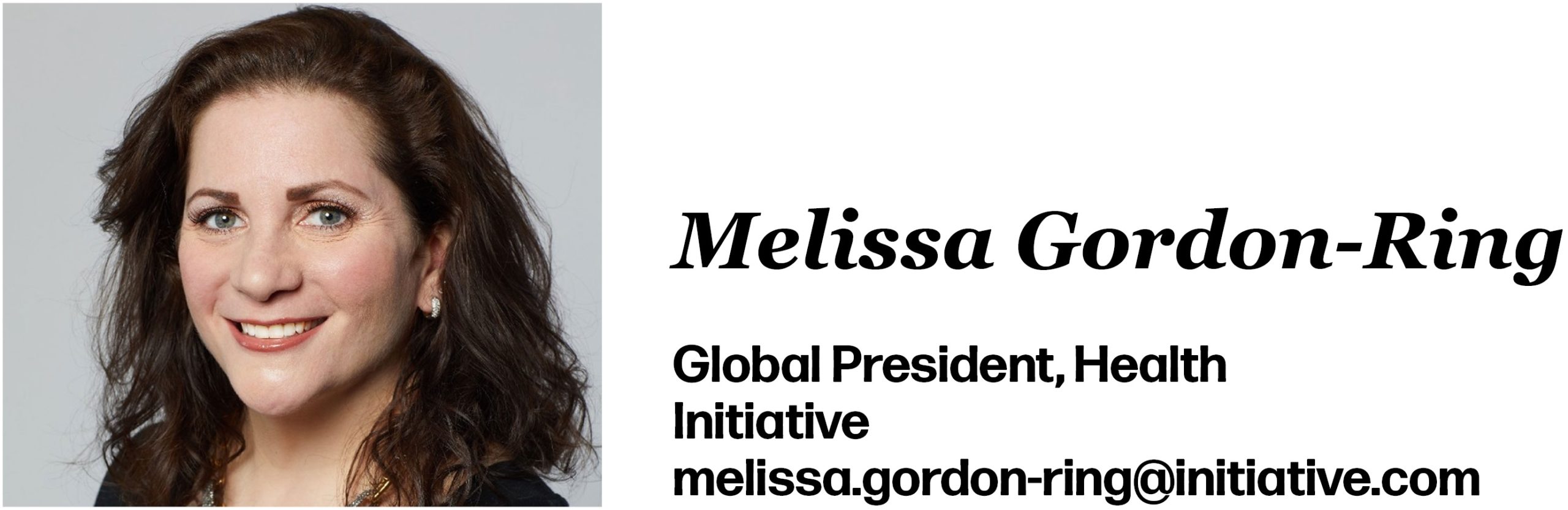Melissa Gordon-Ring is Global President, Health at Initiative. Her email is melissa.gordon-ring@initiative.com. 