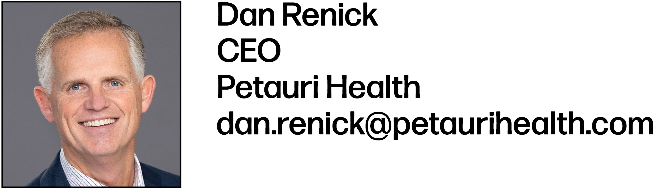 Dan Renick is CEO at Petauri Health. His email is dan.renick@petaurihealth.com.      