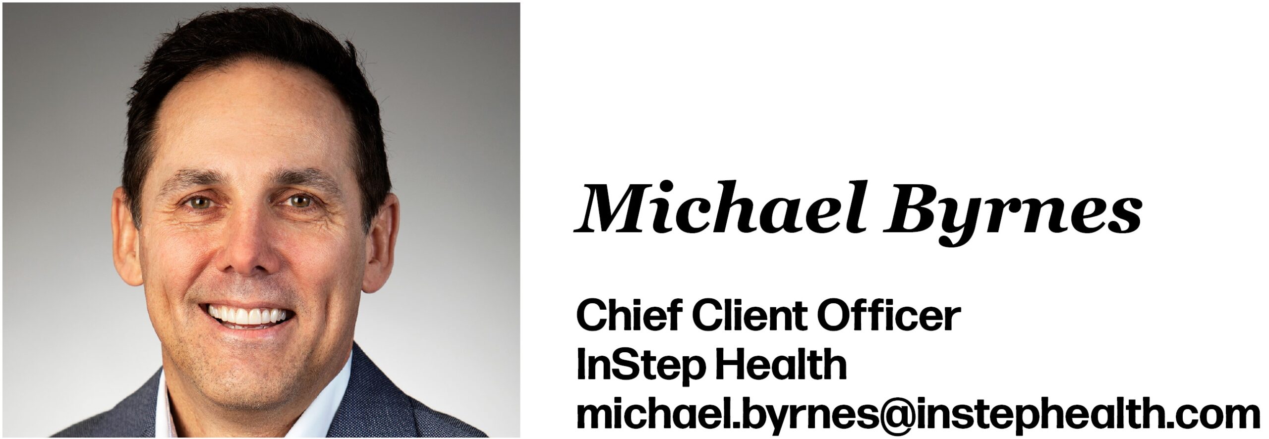 Michael Byrnes is Chief Client Officer at InStep Health. His email is michael.byrnes@instephealth.com.