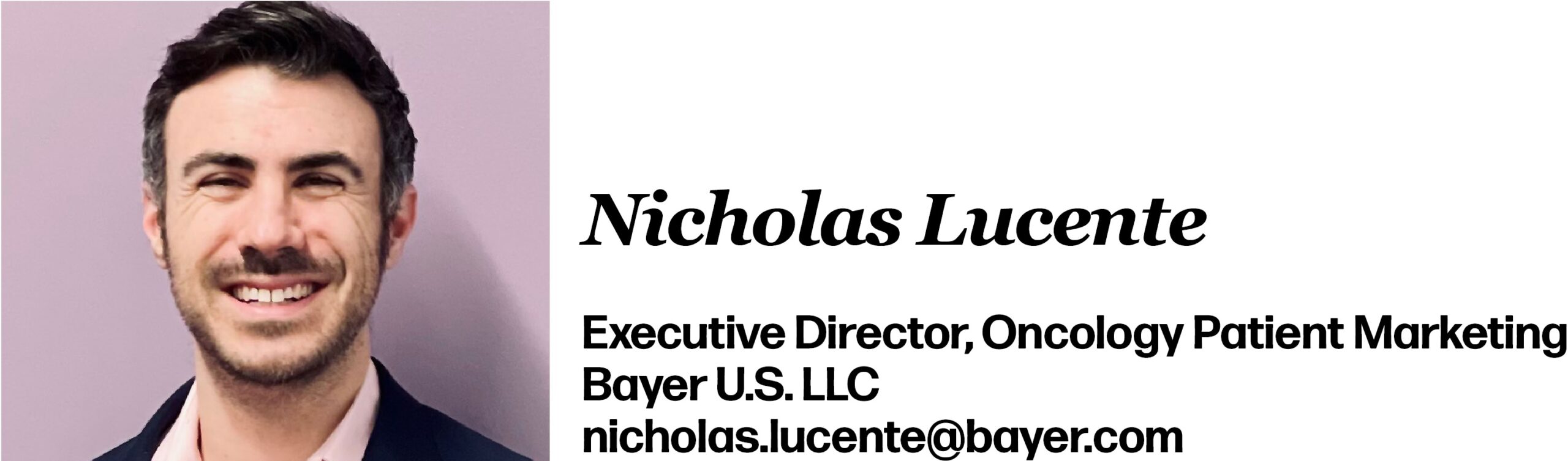 Nicholas Lucente is Executive Director, Oncology Patient Marketing at Bayer U.S. LLC. His email is nicholas.lucente@bayer.com.