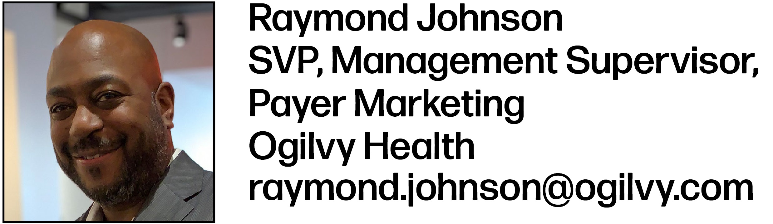Raymond Johnson is SVP, Management Supervisor, Payer Marketing at Ogilvy Health. His email is raymond.johnson@ogilvy.com. 
