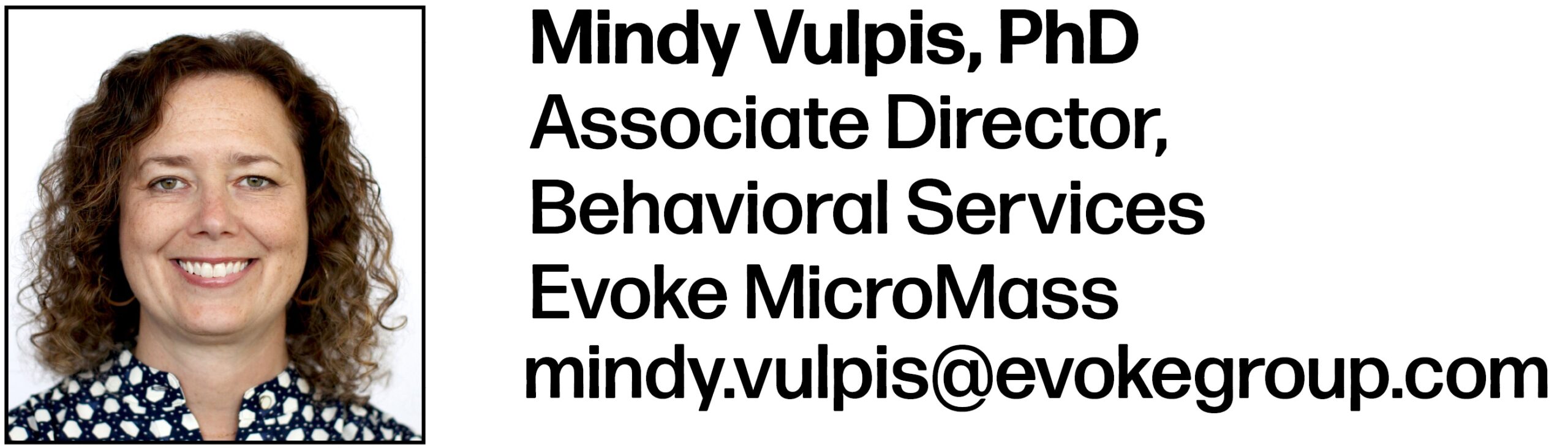 Mindy Vulpis, PhD Associate Director, Behavioral Services Evoke MicroMass mindy.vulpis@evokegroup.com