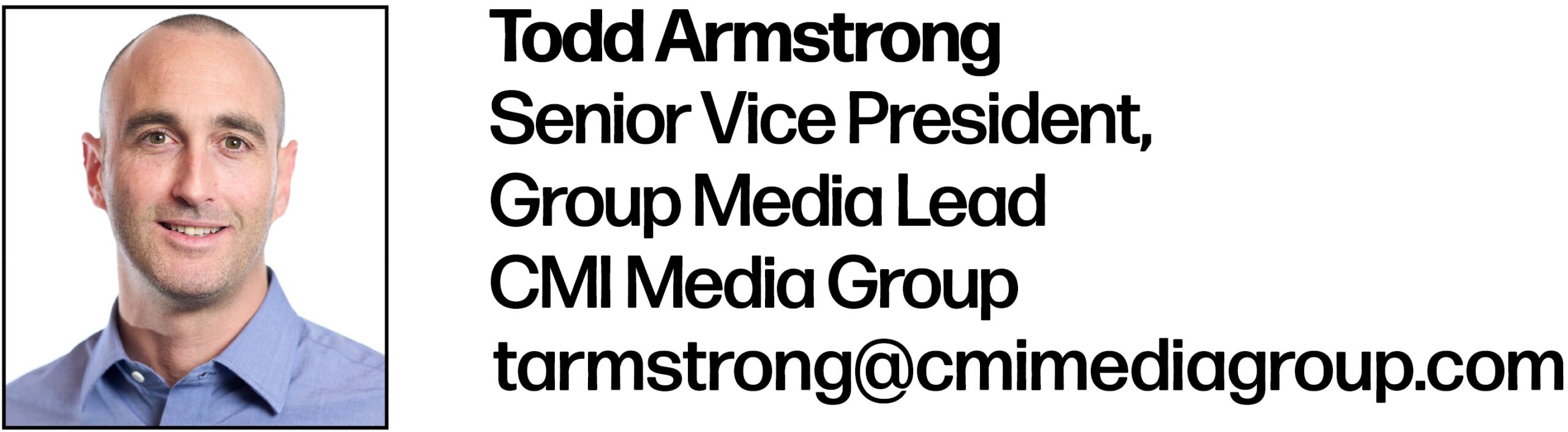 Todd Armstrong Senior Vice President, Group Media Lead CMI Media Group tarmstrong@cmimediagroup.com