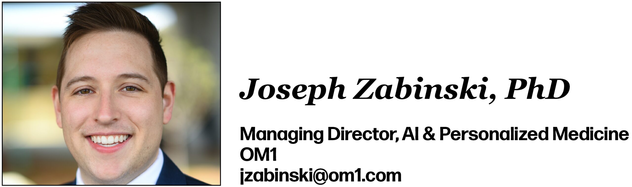 Joseph Zabinski, PhD Managing Director, AI & Personalized Medicine OM1 jzabinski@om1.com