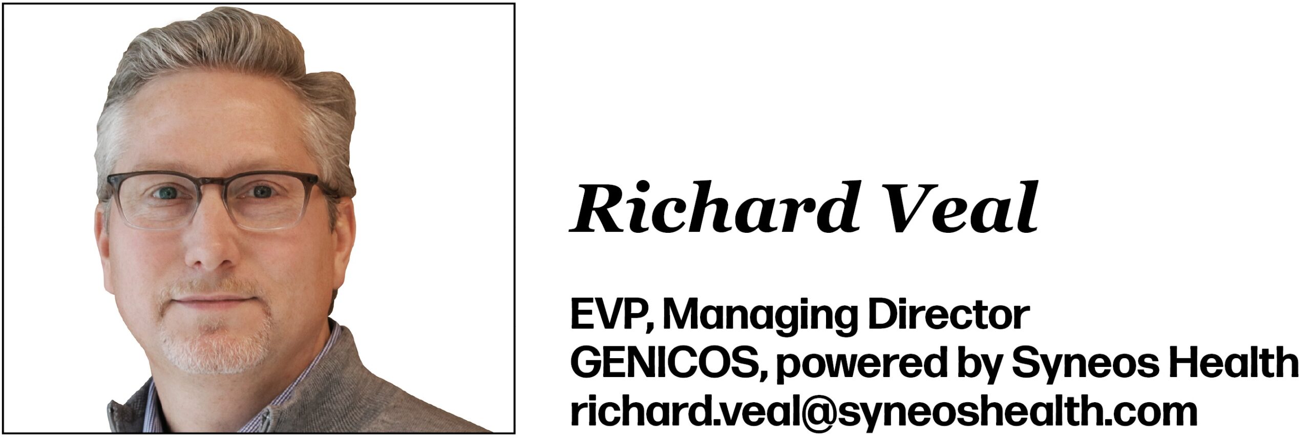 Richard Veal EVP, Managing Director GENICOS, powered by Syneos Health richard.veal@syneoshealth.com 