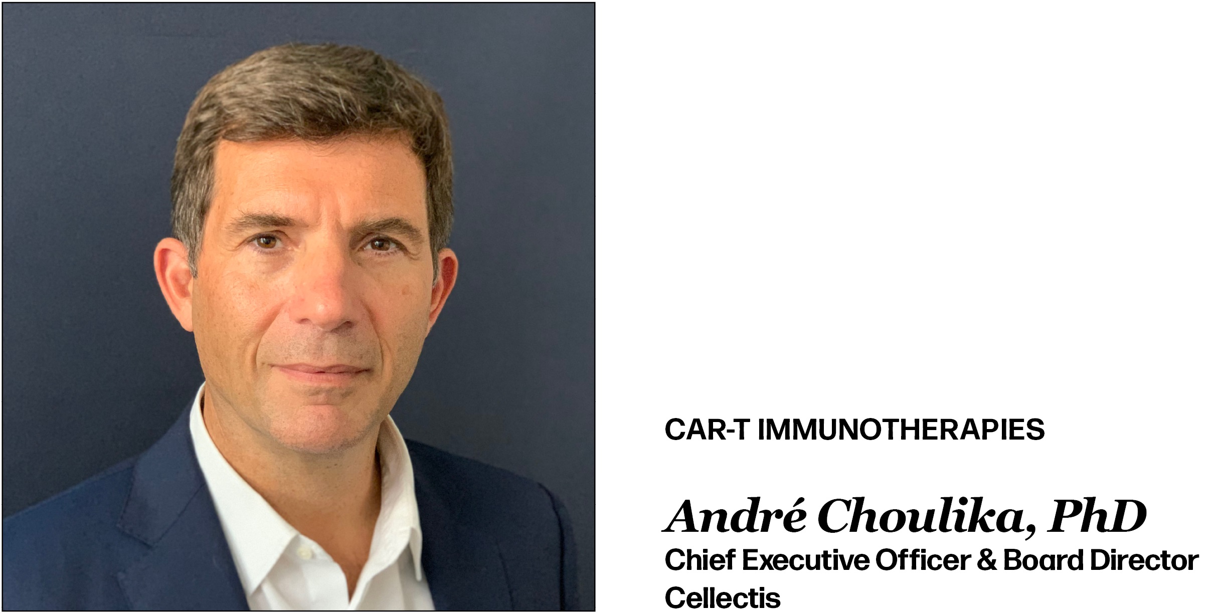 CAR-T Immunotherapies André Choulika, PhD Chief Executive Officer & Board Director Cellectis 