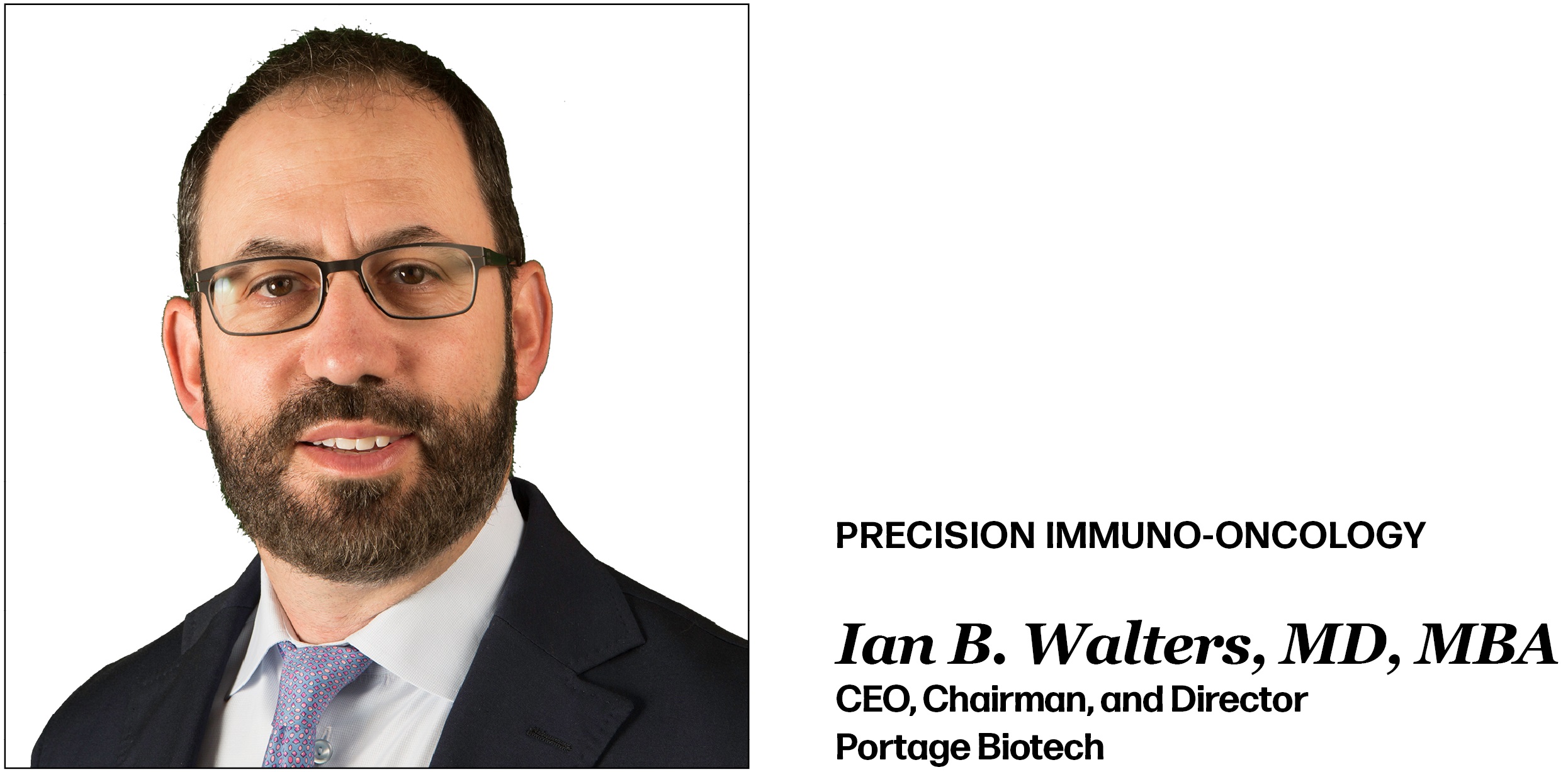 Precision Immuno-Oncology Ian B. Walters, MD, MBA CEO, Chairman, and Director Portage Biotech