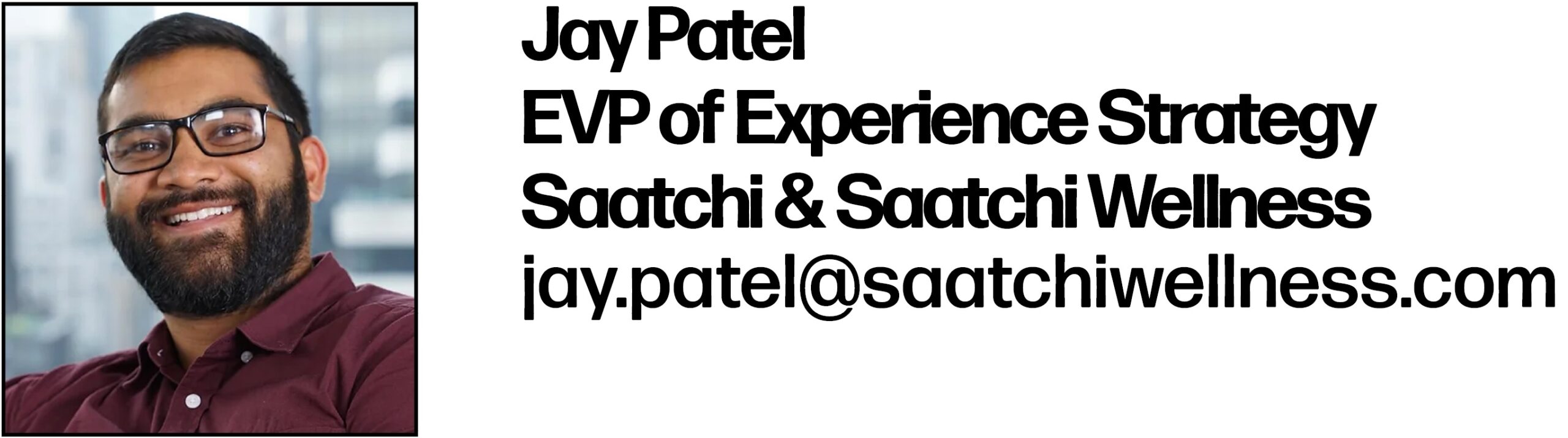Jay Patel
EVP of Experience Strategy
Saatchi & Saatchi Wellness
jay.patel@saatchiwellness.com 