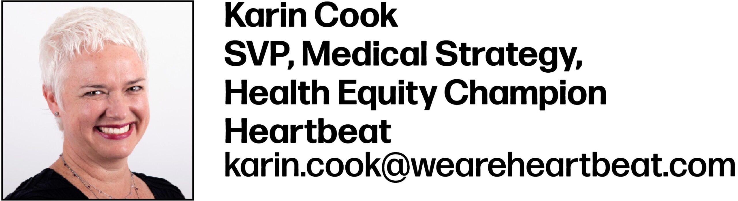 Karin Cook
SVP, Medical Strategy, Health Equity Champion
Heartbeat
karin.cook@weareheartbeat.com 