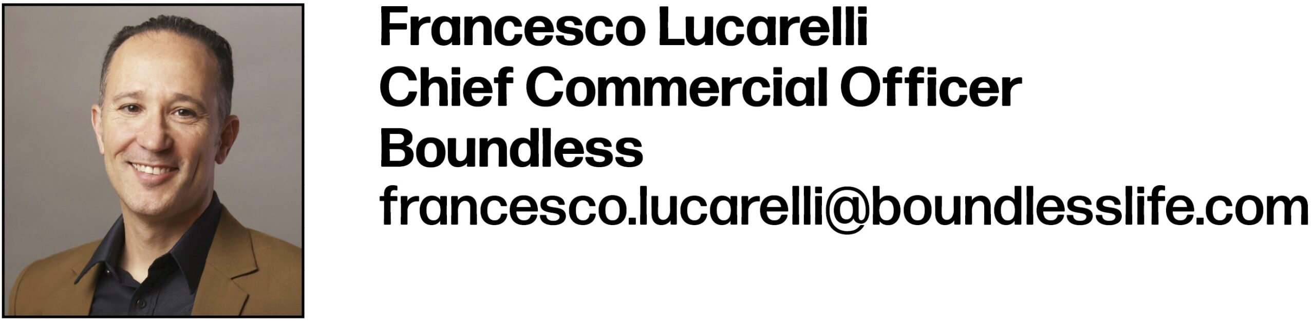 Francesco Lucarelli Chief Commercial Officer Boundless francesco.lucarelli@boundlesslife.com 