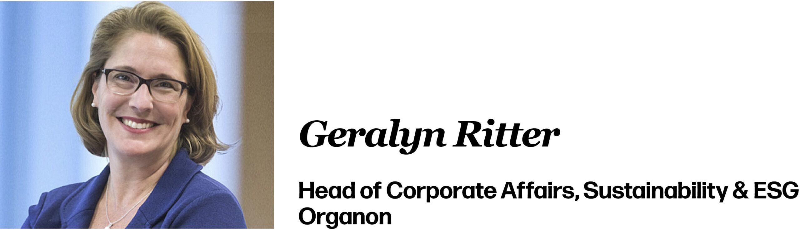 Geralyn Ritter Head of Corporate Affairs, Sustainability & ESG Organon