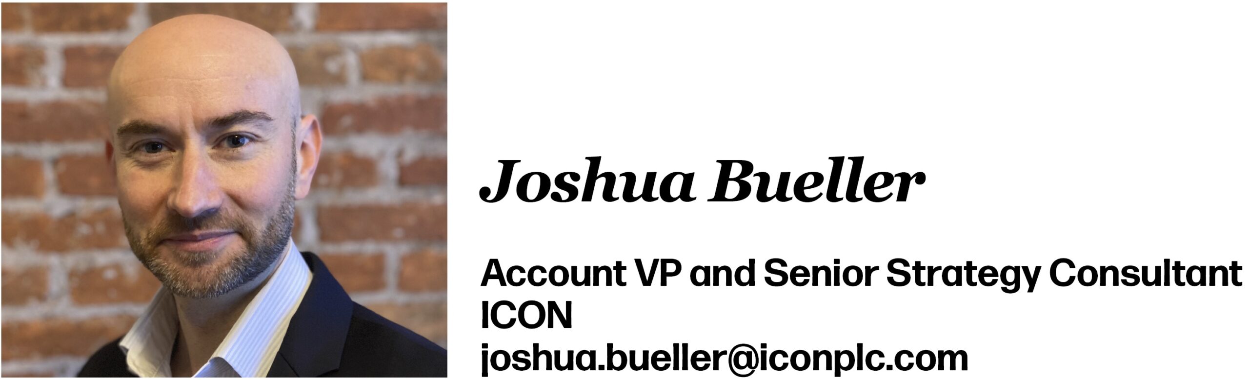 Joshua Bueller Account VP and Senior Strategy Consultant ICON joshua.bueller@iconplc.com