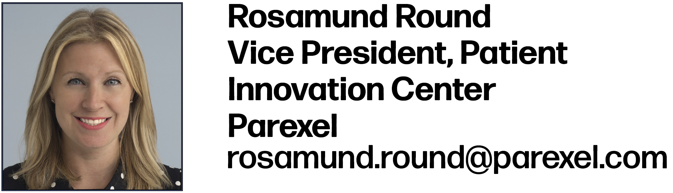 Rosamund Round Vice President, Patient Innovation Center Parexel rosamund.round@parexel.com 