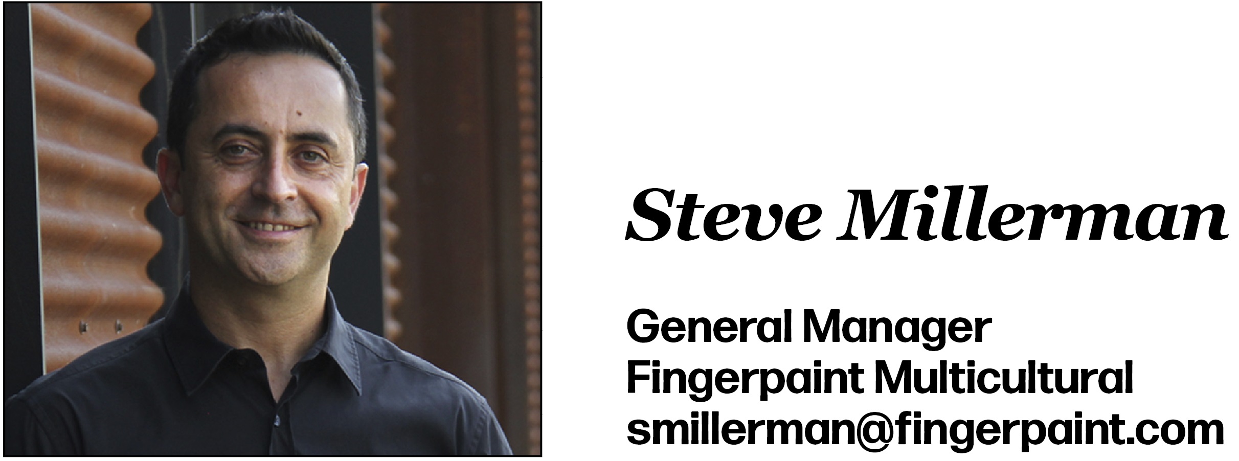 Steve Millerman General Manager Fingerpaint Multicultural smillerman@fingerpaint.com