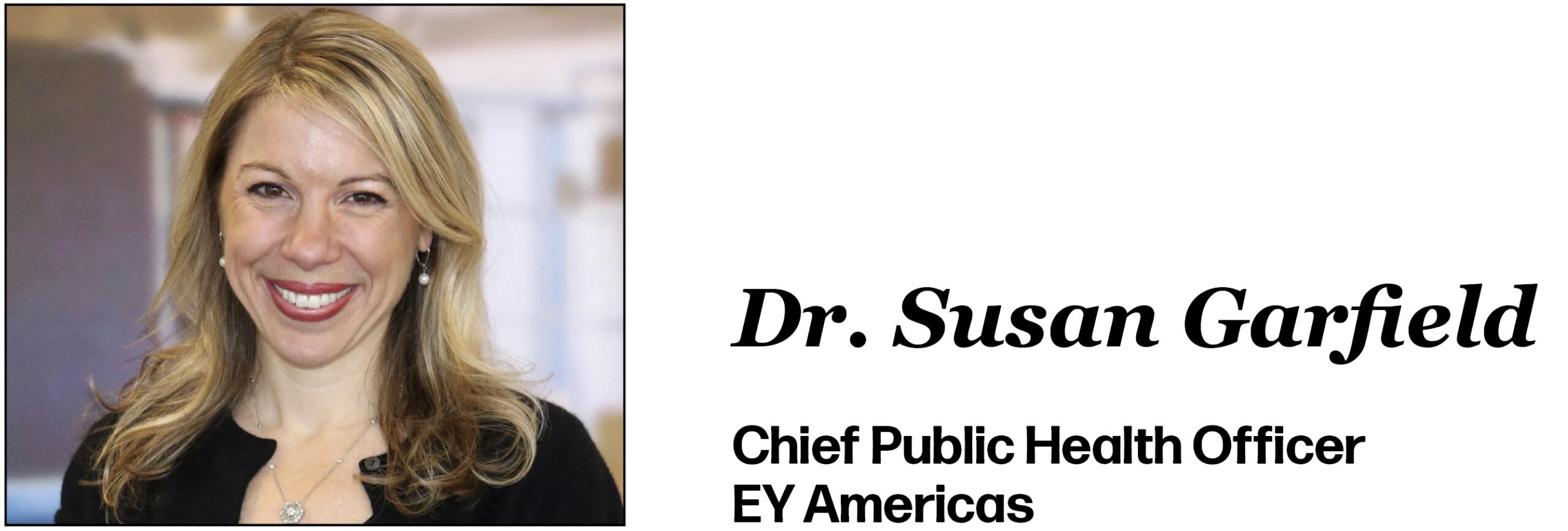 Dr. Susan Garfield Chief Public Health Officer EY Americas 