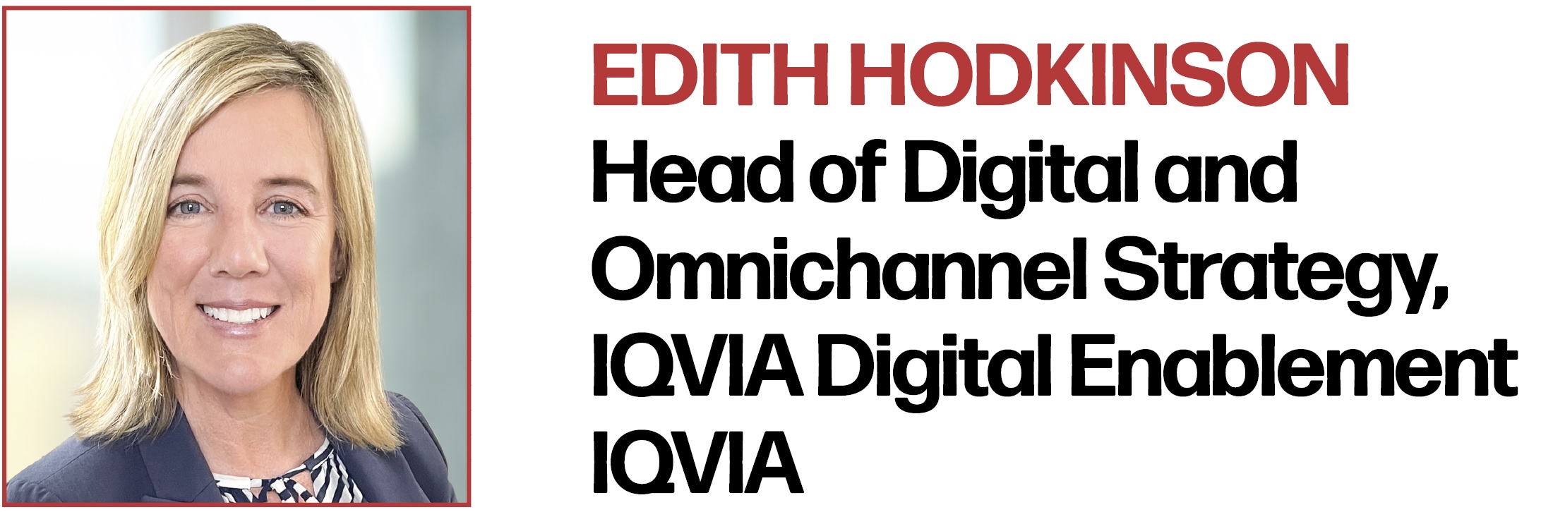 Edith Hodkinson Head of Digital and Omnichannel Strategy, IQVIA Digital Enablement IQVIA