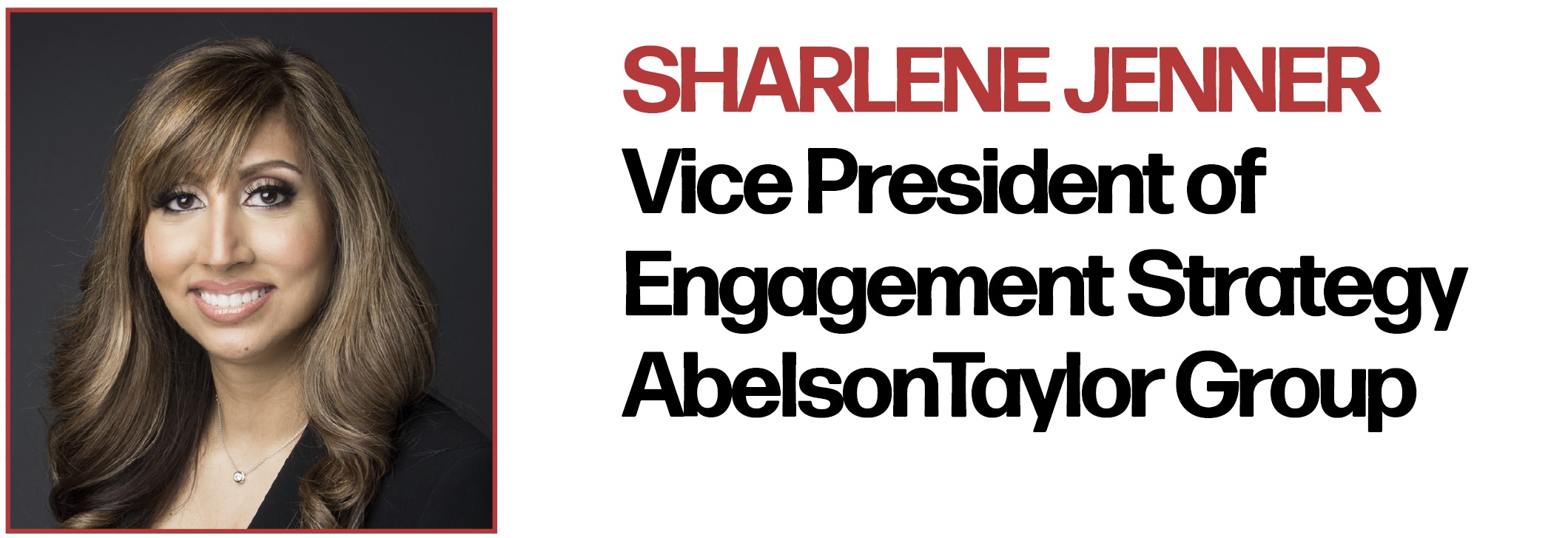 Sharlene Jenner Vice President of Engagement Strategy AbelsonTaylor Group