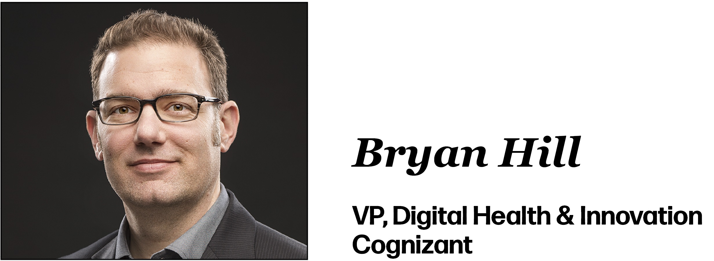 Bryan Hill VP, Digital Health & Innovation Cognizant