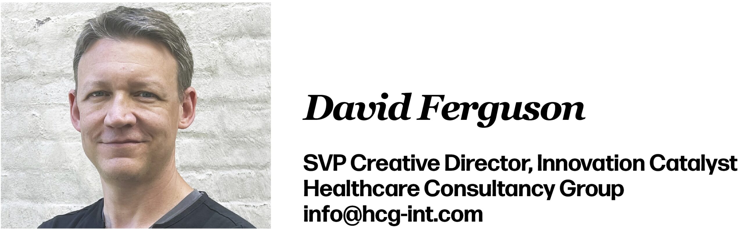 David Ferguson SVP Creative Director, Innovation Catalyst Healthcare Consultancy Group info@hcg-int.com 