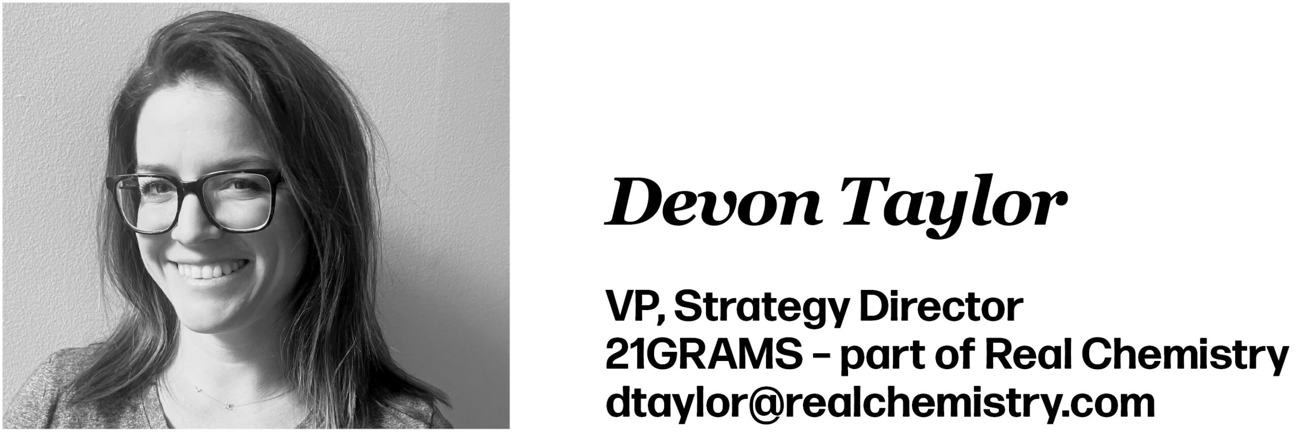 Devon Taylor VP, Strategy Director 21GRAMS – part of Real Chemistry dtaylor@realchemistry.com
