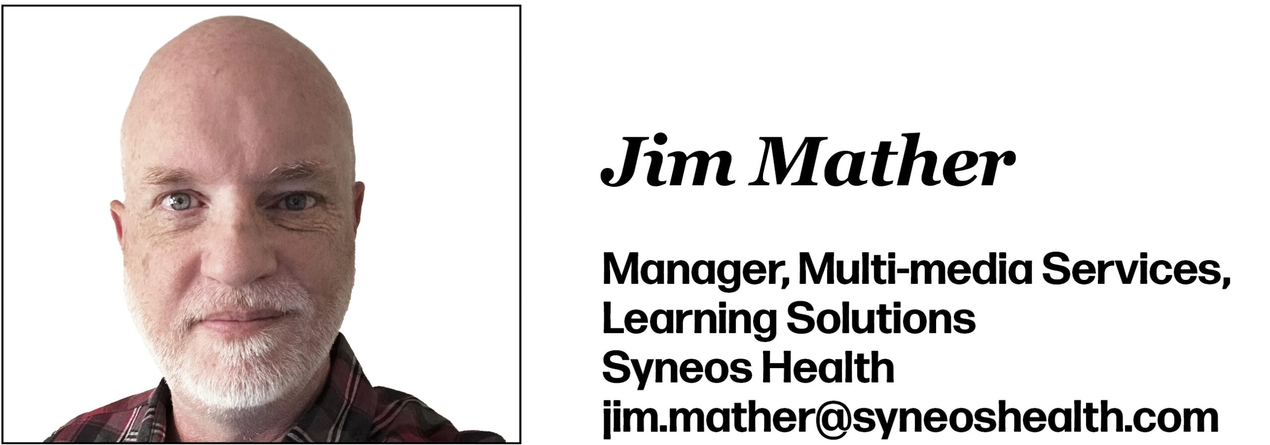 Jim Mather Manager, Multi-media Services, Learning Solutions Syneos Health jim.mather@syneoshealth.com 