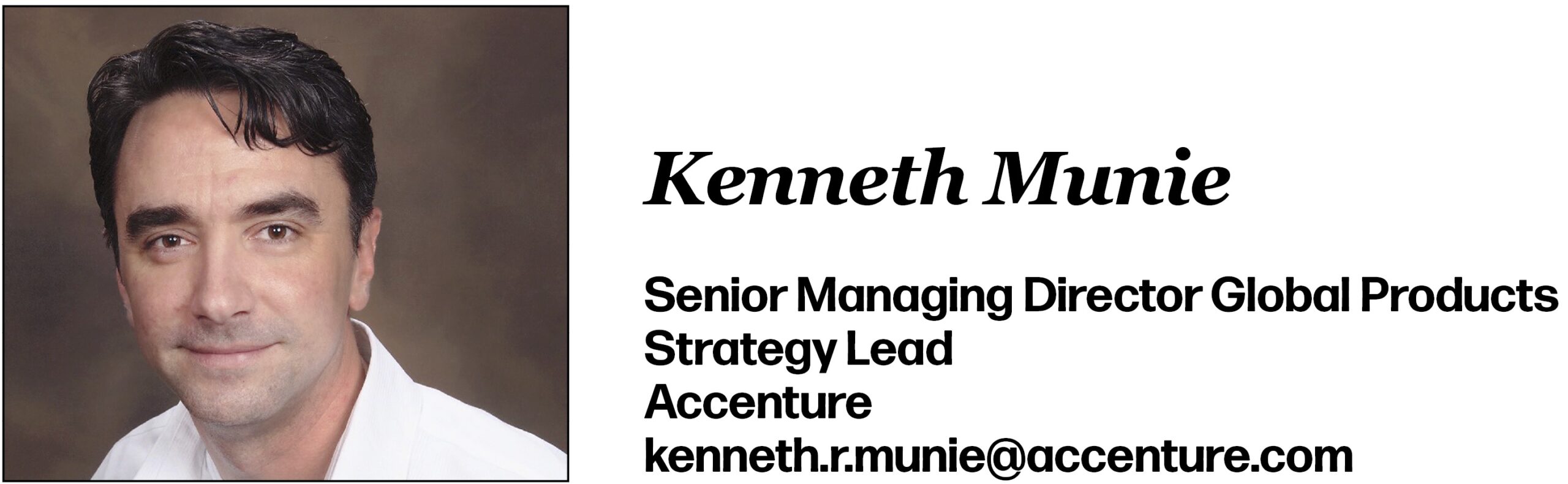 Kenneth Munie Senior Managing Director Global Products Strategy Lead Accenture kenneth.r.munie@accenture.com 