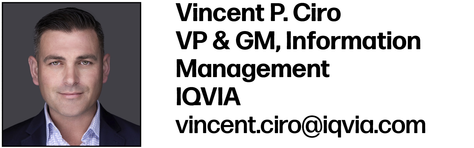 Vincent P. Ciro VP & GM, Information Management IQVIA vincent.ciro@iqvia.com
