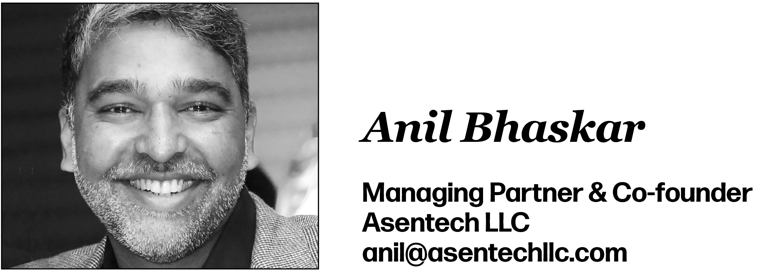 Anil Bhaskar Managing Partner & Co-founder Asentech LLC anil@asentechllc.com 