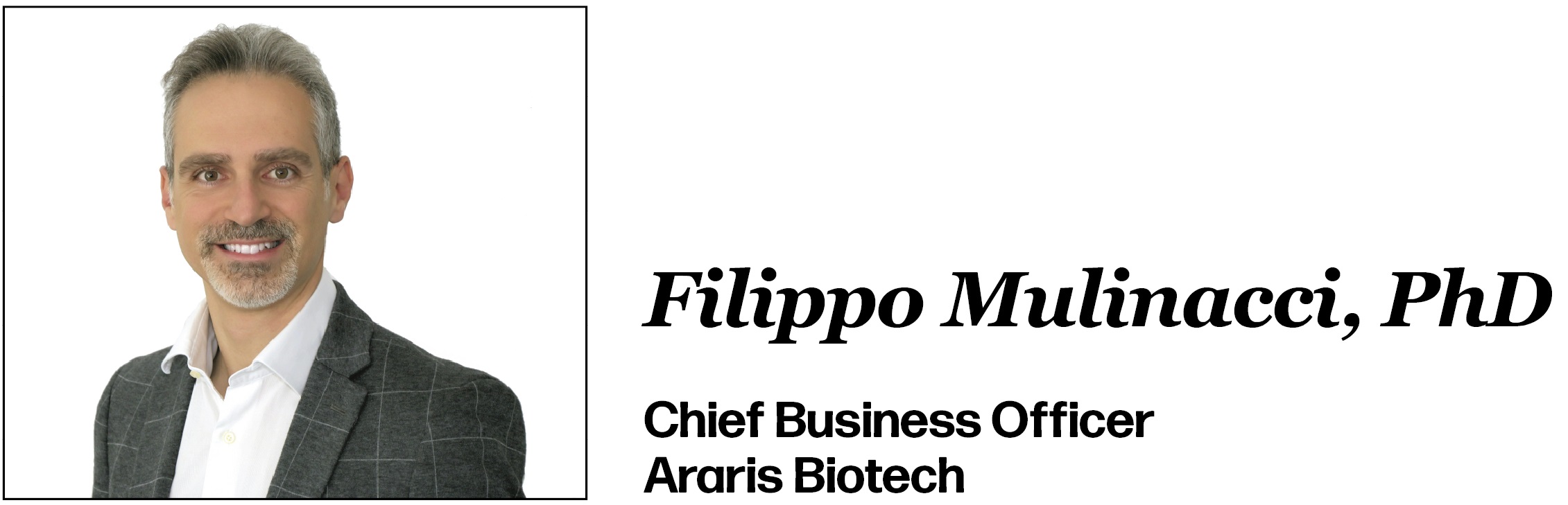 Filippo Mulinacci, PhD, MBA Chief Business Officer Araris Biotech