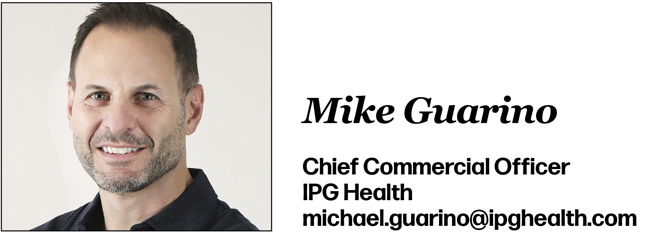 Mike Guarino Chief Commercial Officer IPG Health michael.guarino@ipghealth.com
